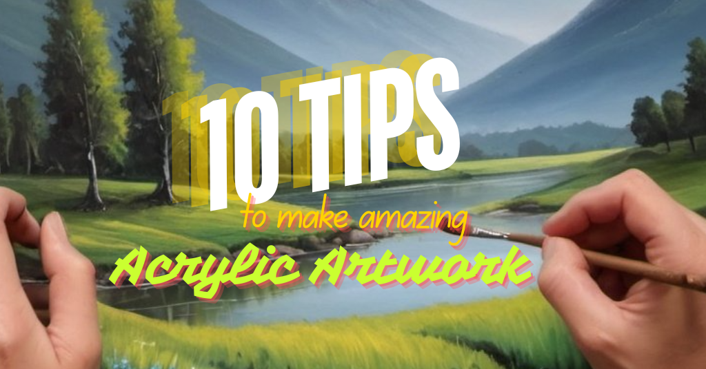 10 Tips to Make an Appealing Acrylic Artwork